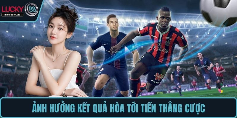 Ảnh hưởng kết quả hòa tới tiền thắng cược Ảnh hưởng kết quả hòa tới tiền thắng cược
