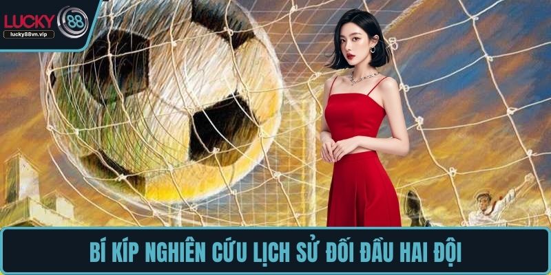 Bí kíp nghiên cứu lịch sử đối đầu hai đội