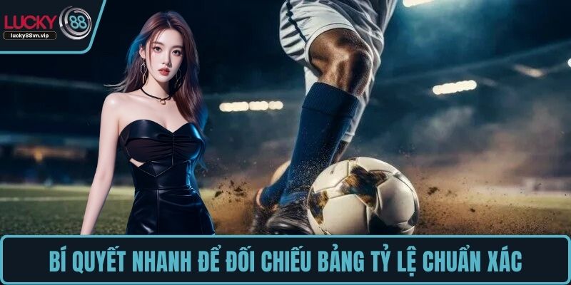 Bí quyết nhanh để đối chiếu bảng tỷ lệ chuẩn xác Bí quyết nhanh để đối chiếu bảng tỷ lệ chuẩn xác