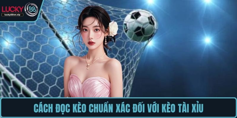 Cách đọc kèo chuẩn xác đối với kèo tài xỉu Cách đọc kèo chuẩn xác đối với kèo tài xỉu