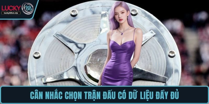 Cân nhắc chọn trận đấu có dữ liệu đầy đủ Cân nhắc chọn trận đấu có dữ liệu đầy đủ