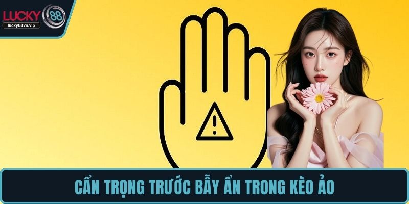 Cẩn trọng trước bẫy ẩn trong kèo ảo Cẩn trọng trước bẫy ẩn trong kèo ảo