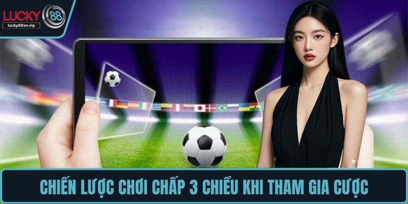 Chiến lược chơi chấp 3 chiều khi tham gia cược Chiến lược chơi chấp 3 chiều khi tham gia cược