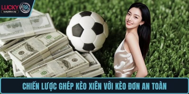 Chiến lược ghép kèo xiên với kèo đơn an toàn