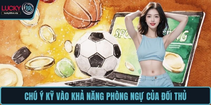 Chú ý kỹ vào khả năng phòng ngự của đối thủ Chú ý kỹ vào khả năng phòng ngự của đối thủ