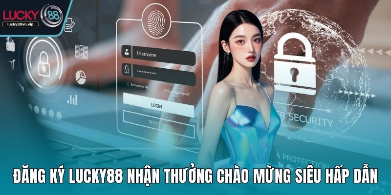Đăng Ký LUCKY88 – Mở Tài Khoản Chỉ Với Vài Bước Đơn Giản