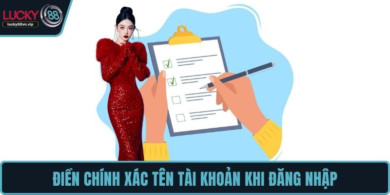 Điền chính xác tên tài khoản khi đăng nhập Điền chính xác tên tài khoản khi đăng nhập