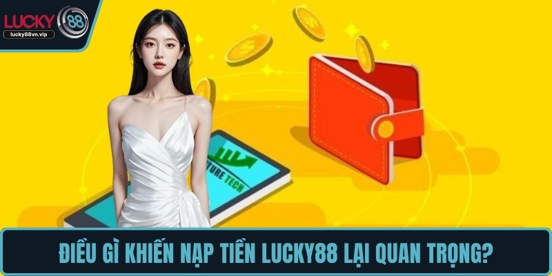 Điều gì khiến nạp tiền LUCKY88 lại quan trọng Điều gì khiến nạp tiền LUCKY88 lại quan trọng