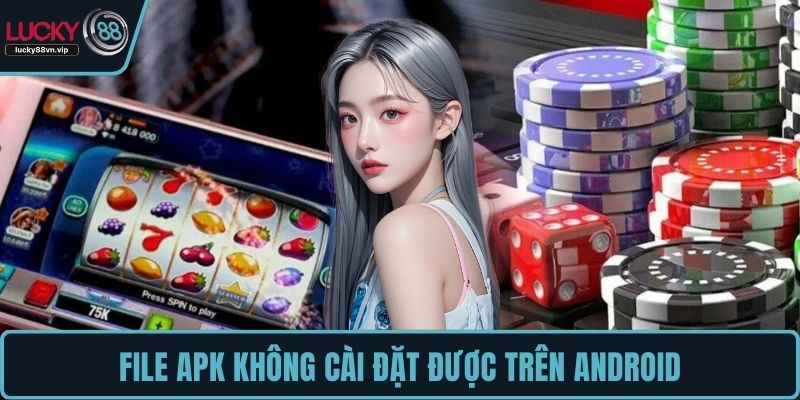 File APK không cài đặt được trên Android File APK không cài đặt được trên Android