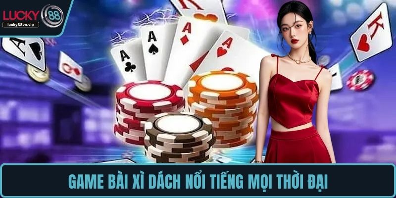 Game bài xì dách nổi tiếng mọi thời đại