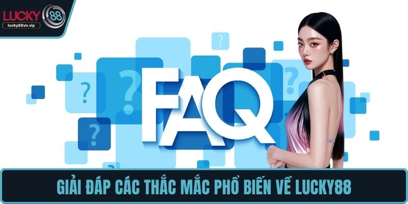 Giải đáp các thắc mắc phổ biến về LUCKY88