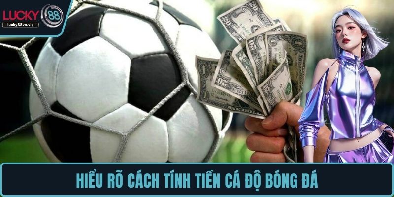 Hiểu rõ cách tính tiền cá độ bóng đá Hiểu rõ cách tính tiền cá độ bóng đá