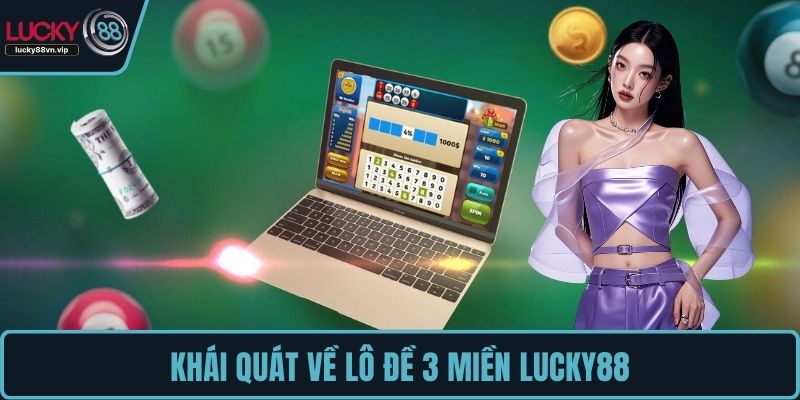Khái quát về lô đề 3 miền LUCKY88 Khái quát về lô đề 3 miền LUCKY88