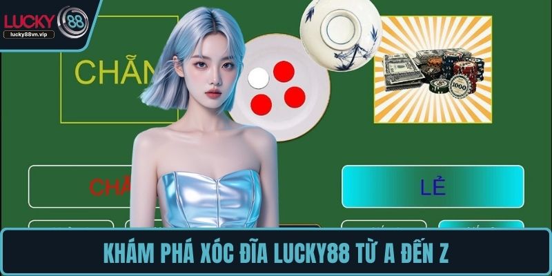 Khám phá xóc đĩa LUCKY88 từ A đến Z Khám phá xóc đĩa LUCKY88 từ A đến Z