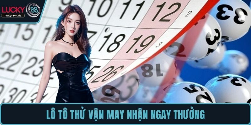 Lô Tô thử vận may nhận ngay thưởng