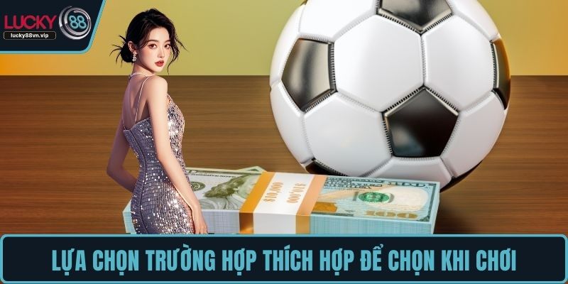 Lựa chọn trường hợp thích hợp để chọn khi chơi Lựa chọn trường hợp thích hợp để chọn khi chơi