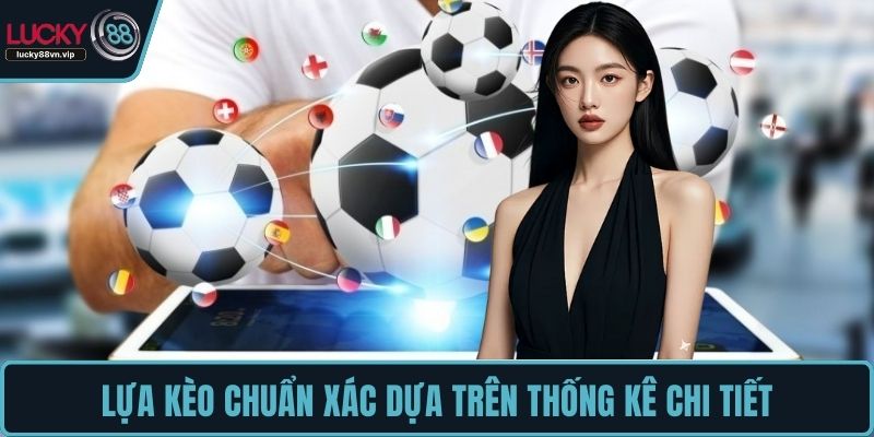 Lựa kèo chuẩn xác dựa trên thống kê chi tiết Lựa kèo chuẩn xác dựa trên thống kê chi tiết