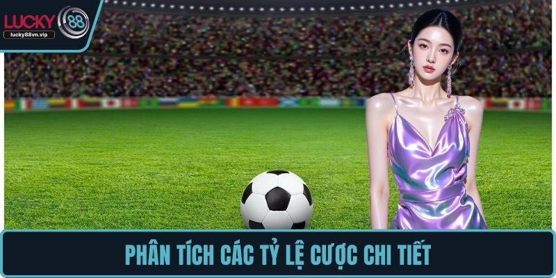 Phân tích các tỷ lệ cược chi tiết