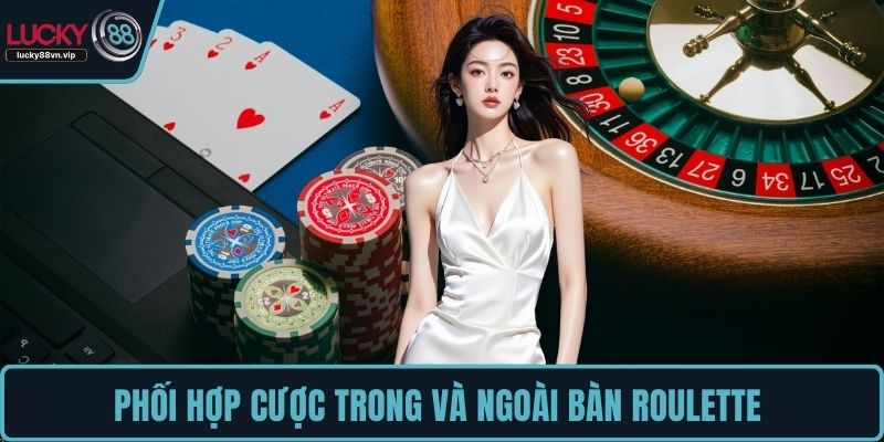 Phối hợp cược trong và ngoài bàn Roulette 
