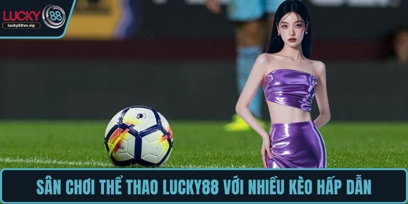 Sân chơi thể thao LUCKY88 với nhiều kèo hấp dẫn