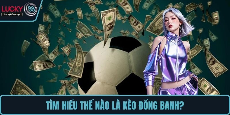 Tìm hiểu thế nào là kèo đồng banh Tìm hiểu thế nào là kèo đồng banh