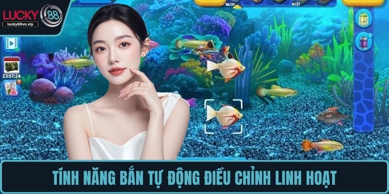 Tính năng bắn tự động điều chỉnh linh hoạt