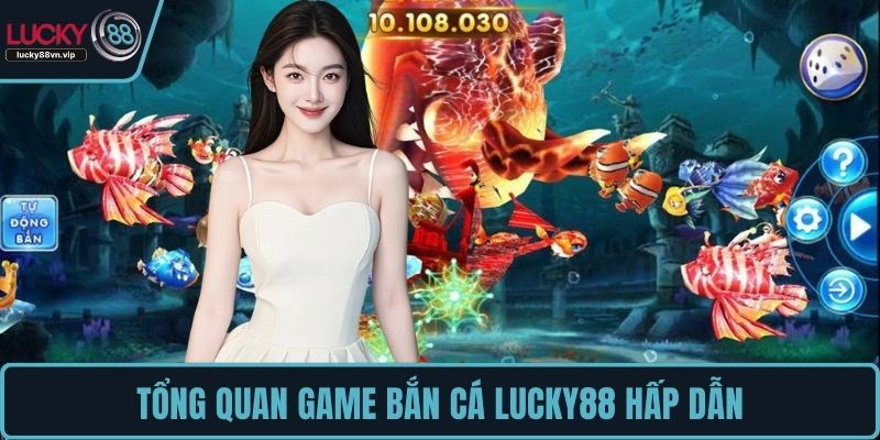 Tổng quan game bắn cá LUCKY88 hấp dẫn