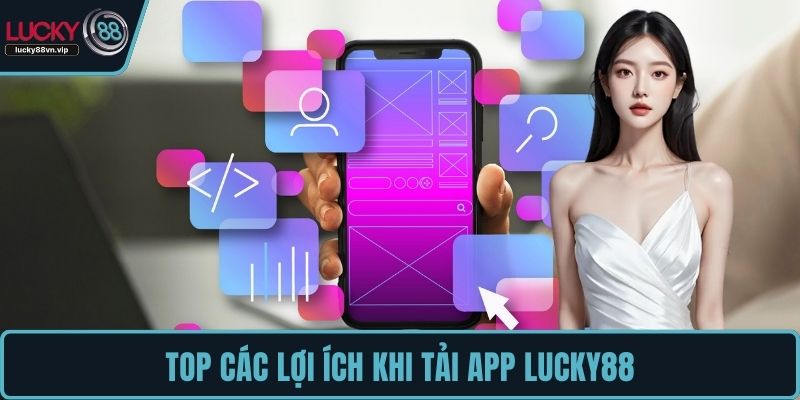Top các lợi ích khi tải app LUCKY88 Top các lợi ích khi tải app LUCKY88