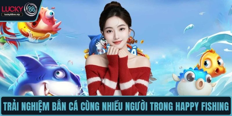 Trải nghiệm bắn cá cùng nhiều người trong Happy Fishing