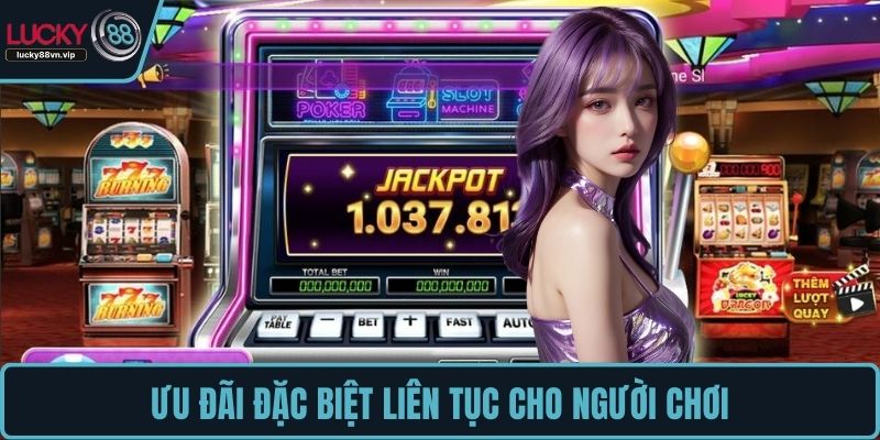 Ưu đãi đặc biệt liên tục cho người chơi