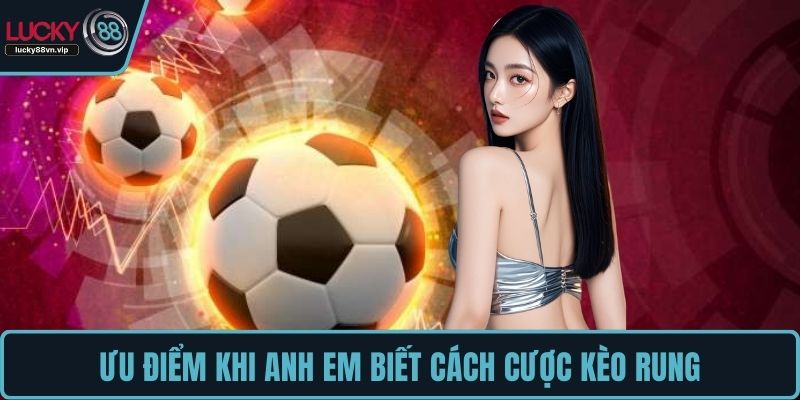 Ưu điểm khi anh em biết cách cược kèo rung