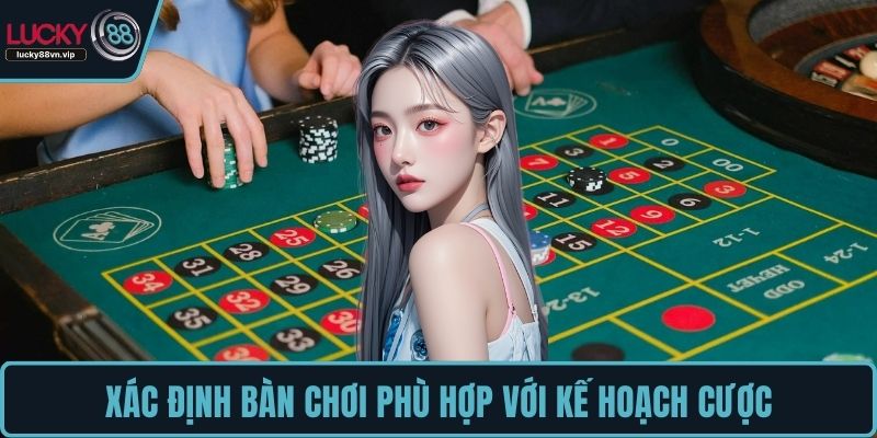 Xác định bàn chơi phù hợp với kế hoạch cược